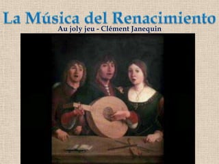 La Música del RenacimientoAu joly jeu - Clément Janequin