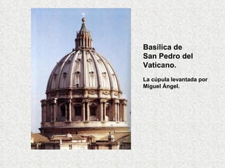 Basílica de  San Pedro del  Vaticano. La cúpula levantada por Miguel Ángel. 