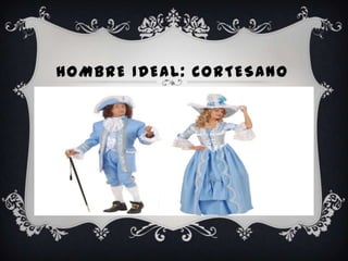 HOMBRE IDEAL: CORTESANO
 
