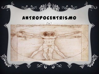 ANTROPOCENTRISMO
 