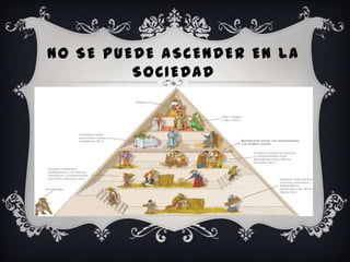 NO SE PUEDE ASCENDER EN LA
         SOCIEDAD
 
