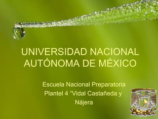 UNIVERSIDAD NACIONAL
AUTÓNOMA DE MÉXICO

   Escuela Nacional Preparatoria
   Plantel 4 “Vidal Castañeda y
               Nájera
                                   Page 1
 