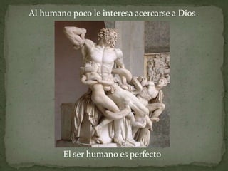 Al humano poco le interesa acercarse a Dios




        El ser humano es perfecto
 