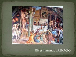 El ser humano……RENACIÓ
 