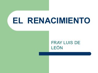 EL RENACIMIENTO

       FRAY LUIS DE
       LEÓN
 