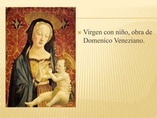  Virgen con niño, obra de
Domenico Veneziano.
 