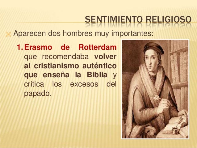 SENTIMIENTO RELIGIOSO
 Aparecen dos hombres muy importantes:
1.Erasmo de Rotterdam
que recomendaba volver
al cristianismo...