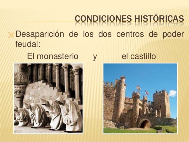 CONDICIONES HISTÓRICAS
 Desaparición de los dos centros de poder
feudal:
El monasterio y el castillo
 