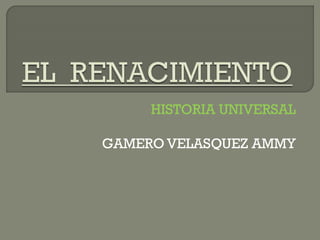 HISTORIA UNIVERSAL
GAMERO VELASQUEZ AMMY
 