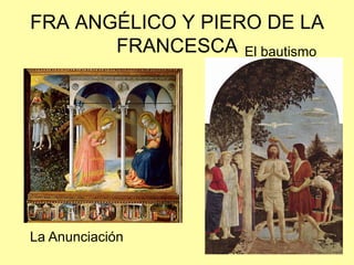FRA ANGÉLICO Y PIERO DE LA
FRANCESCA
La Anunciación
El bautismo
 