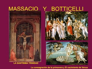MASSACIO Y BOTTICELLI
LA SANTÍSIMA TRINIDAD
La consagración de la primavera y El nacimiento de Venus
 