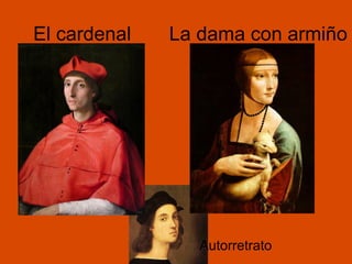 El cardenal La dama con armiño
Autorretrato
 