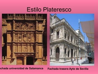 Estilo Plateresco
achada universidad de Salamanca Fachada trasera Ayto de Sevilla
 