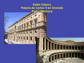Estilo Clásico
Palacio de Carlos V en Granada
Pedro Machuca
 