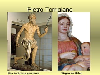 Pietro Torrigiano
San Jerónimo penitente Virgen de Belén
 
