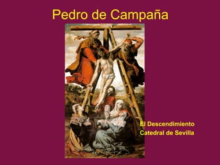 Pedro de Campaña
El Descendimiento
Catedral de Sevilla
 