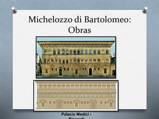 Michelozzo di Bartolomeo:
Obras
Palacio Medici -
 