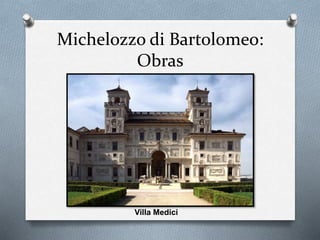 Michelozzo di Bartolomeo:
Obras
Villa Medici
 