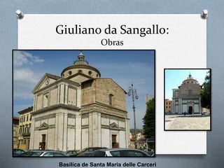Giuliano da Sangallo:
Obras
Basilica de Santa Maria delle Carceri
 
