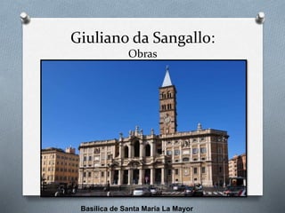 Giuliano da Sangallo:
Obras
Basílica de Santa María La Mayor
 