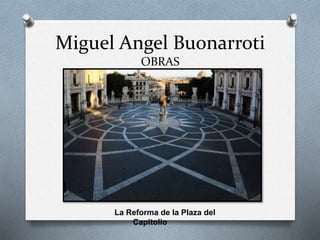 Miguel Angel Buonarroti
OBRAS
La Reforma de la Plaza del
Capitolio
 