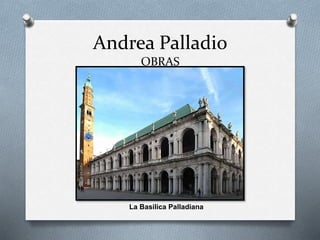 Andrea Palladio
OBRAS
La Basilica Palladiana
 
