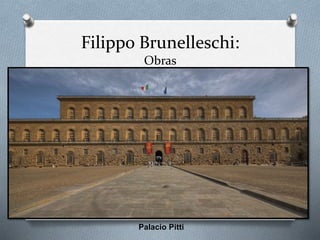 Filippo Brunelleschi:
Obras
Palacio Pitti
 
