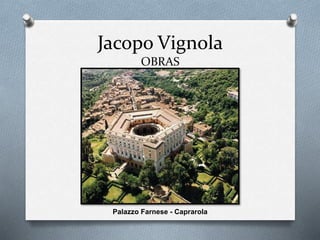 Jacopo Vignola
OBRAS
Palazzo Farnese - Caprarola
 