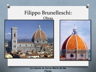 Filippo Brunelleschi:
Obras
La cúpula de Santa María de las
Flores
 