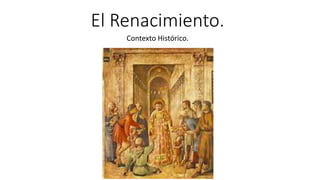 El Renacimiento.
Contexto Histórico.
 