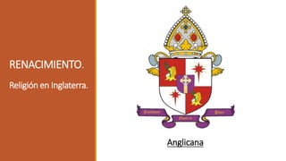 RENACIMIENTO.
Religión en Inglaterra.
Anglicana
 