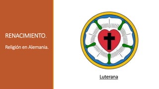 RENACIMIENTO.
Religión en Alemania.
Luterana
 