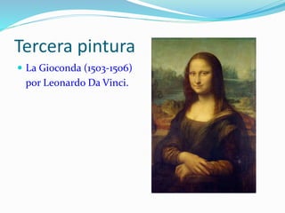 Tercera pintura
 La Gioconda (1503-1506)
por Leonardo Da Vinci.
 