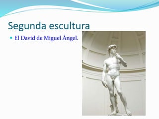Segunda escultura
 El David de Miguel Ángel.
 