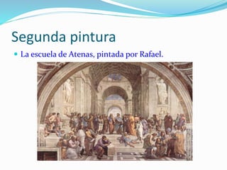 Segunda pintura
 La escuela de Atenas, pintada por Rafael.
 
