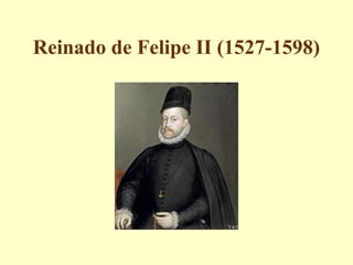 Reinado de Felipe II (1527-1598)
 