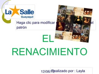 Haga clic para modificar el estilo de subtítulo del
patrón


    EL
RENACIMIENTO
                      Realizado por : Layla
                12/06/12
 
