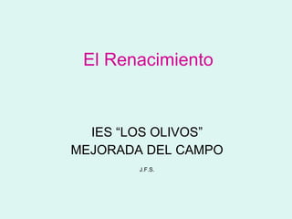 El Renacimiento IES “LOS OLIVOS” MEJORADA DEL CAMPO J.F.S. 