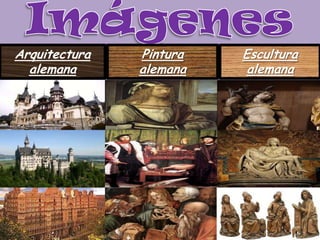 Arquitectura
alemana
Pintura
alemana
Escultura
alemana
 