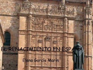 EL RENACIMIENTO EN ESPAÑA Elena García Marín 