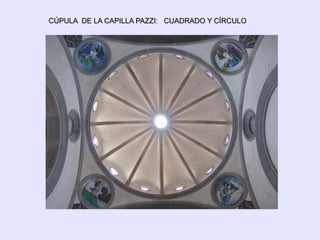CÚPULA  DE LA CAPILLA PAZZI:  CUADRADO Y CÍRCULO  