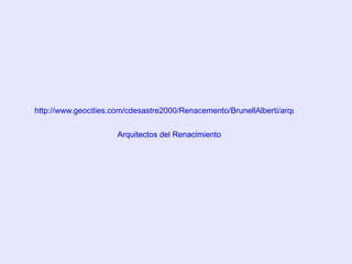 Arquitectos del Renacimiento Arquitectos del Renacimiento http://www.geocities.com/cdesastre2000/Renacemento/BrunellAlberti/arquitectura.htm 
