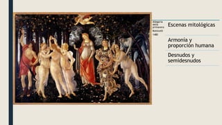 Allegoria
della
primavera
Botticelli
1480
Escenas mitológicas
Armonía y
proporción humana
Desnudos y
semidesnudos
 