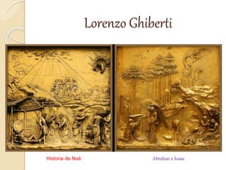 Lorenzo Ghiberti
Abrahan e IsaacHistoria de Noé
 