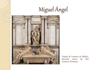 Miguel Ángel
Tumba de Lorenzo de Medici,
Sacristía nueva de San
Lorenzo, Florencia.
 