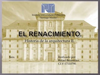Instituto Universitario Politécnico 
“Santiago Mariño” 
Historia de la arquitectura II. 
Saia. Realizado por: 
Rafael Bermúdez. 
CI.V-17110790. 
 