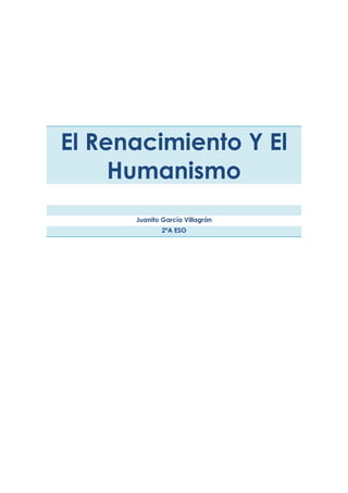 El Renacimiento Y El Humanismo 
Juanito García Villagrán 2ºA ESO 
 
