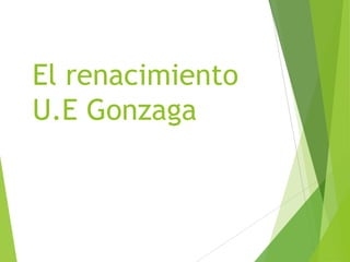 El renacimiento
U.E Gonzaga

 