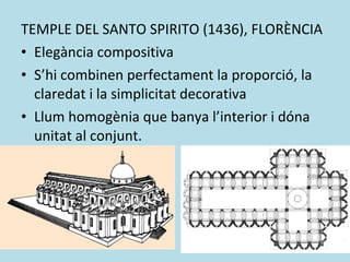 TEMPLE DEL SANTO SPIRITO (1436), FLORÈNCIA Elegància compositiva S’hi combinen perfectament la proporció, la claredat i la simplicitat decorativa Llum homogènia que banya l’interior i dóna unitat al conjunt. 