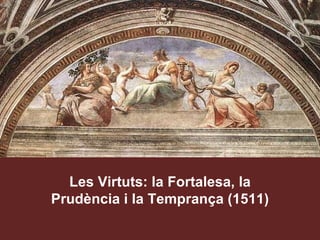 Les Virtuts: la Fortalesa, la Prudència i la Temprança (1511) 